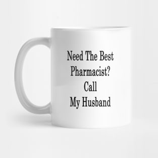 Need The Best Pharmacist? Call My Husband Mug